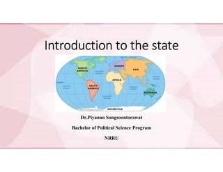 Introduction to the state
Dr.Piyanan Songsoontorawat
Bachelor of Political Science Program
NRRU
 