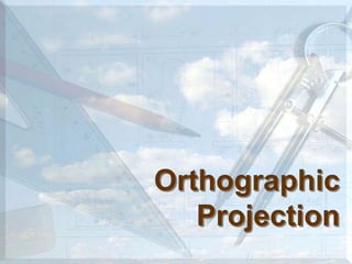 Orthographic
Projection
 