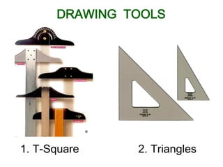 1. T-Square 2. Triangles
DRAWING TOOLS
 