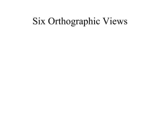 Six Orthographic Views
 