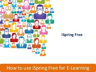 iSpring Free




How to use iSpring Free for E-Learning
 