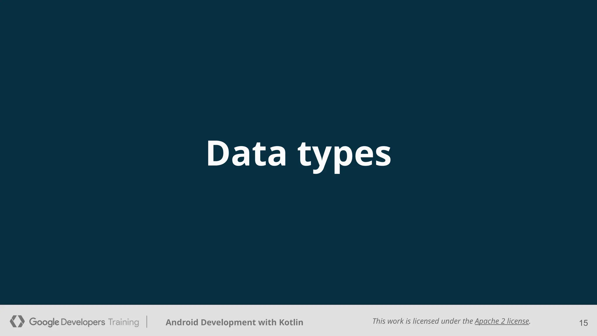 This work is licensed under the Apache 2 license.
Android Development with Kotlin
Data types
15
 