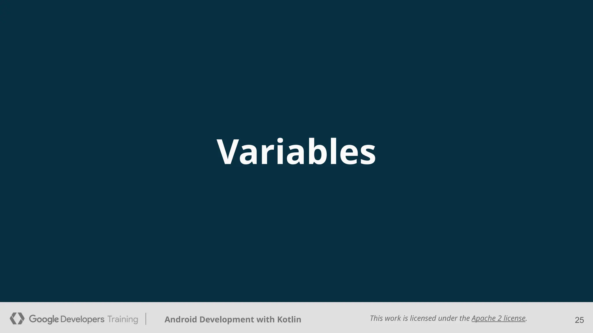 This work is licensed under the Apache 2 license.
Android Development with Kotlin
Variables
25
 