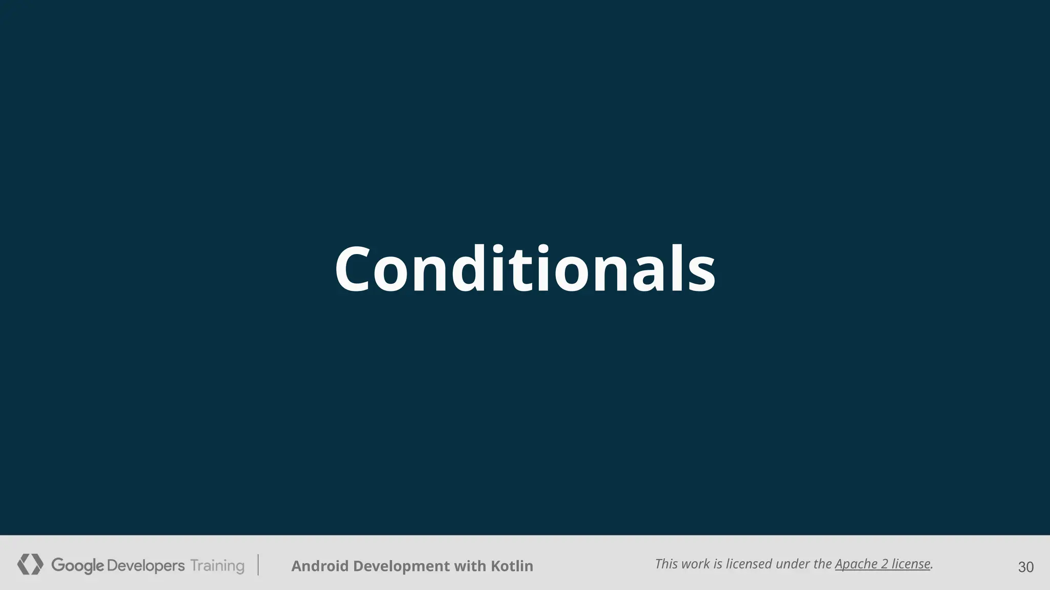 This work is licensed under the Apache 2 license.
Android Development with Kotlin
Conditionals
30
 