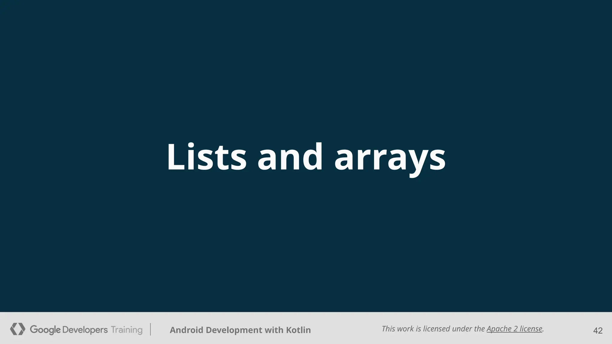 This work is licensed under the Apache 2 license.
Android Development with Kotlin
Lists and arrays
42
 