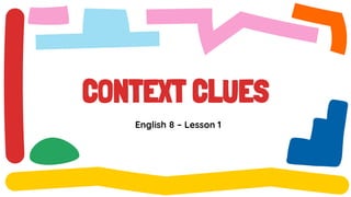 CONTEXT CLUES
English 8 – Lesson 1
 