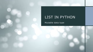 LIST IN PYTHON
Mutable data type
 