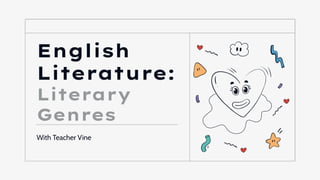 English
Literature:
Literary
Genres
With Teacher Vine
 