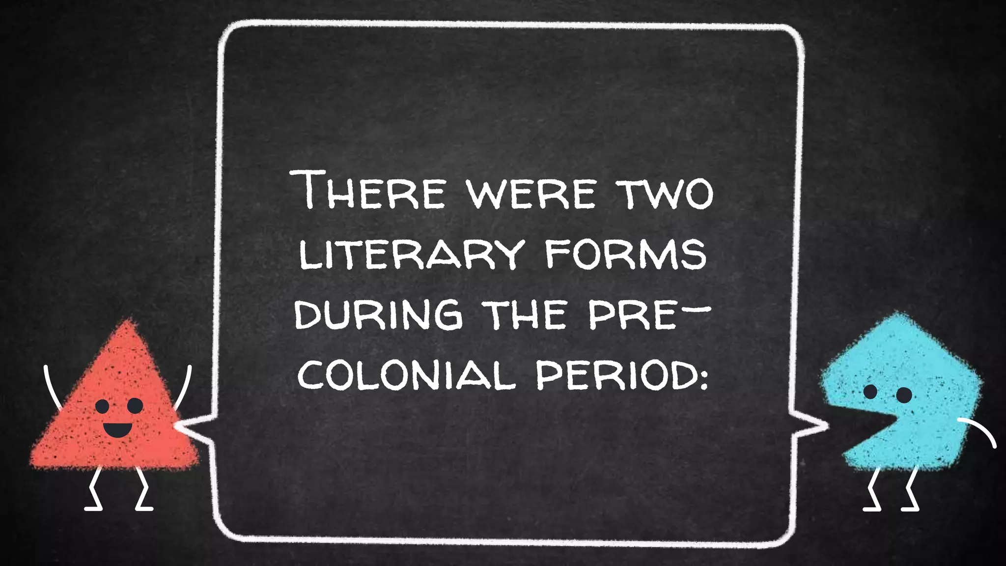 There were two
literary forms
during the pre-
colonial period:
 