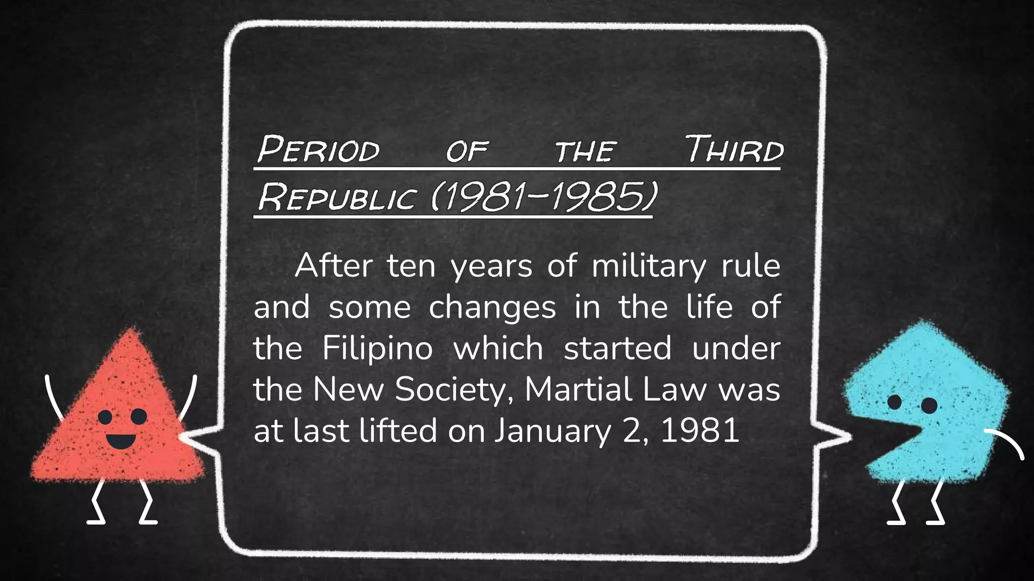 After ten years of military rule
and some changes in the life of
the Filipino which started under
the New Society, Martial Law was
at last lifted on January 2, 1981
 