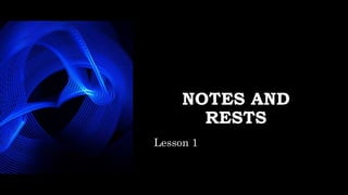 NOTES AND
RESTS
Lesson 1
 