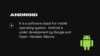 Founded by Andy Rubin in year
2003.
Google acquired Android ,Inc. –
August 2005.
The open handset alliance, a group
of sev...