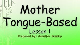 Mother
Tongue-Based
Lesson 1
 