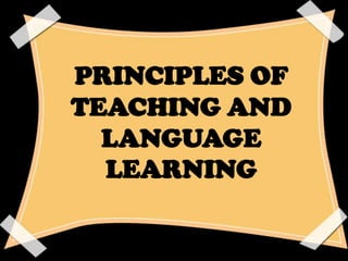 PRINCIPLES OF
TEACHING AND
LANGUAGE
LEARNING

 