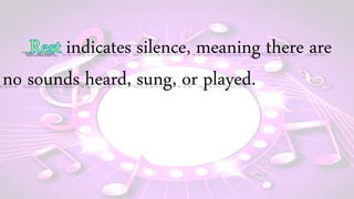 indicates silence, meaning there are
no sounds heard, sung, or played.