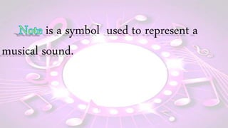 is a symbol used to represent a
musical sound.