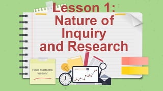 Lesson 1:
Nature of
Inquiry
and Research
Here starts the
lesson!
 