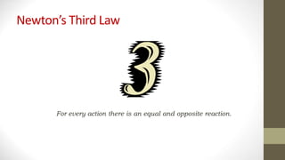Newton’s Third Law
For every action there is an equal and opposite reaction.
 
