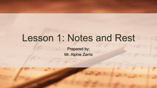 Lesson 1: Notes and Rest
Prepared by:
Mr. Alphie Zarriz
 