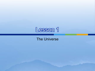 Lesson 1
The Universe

 