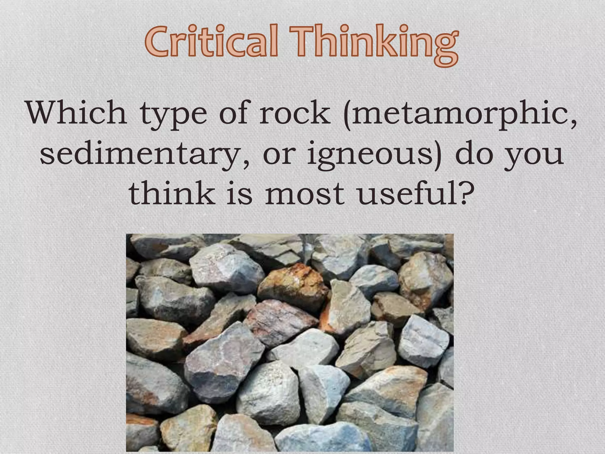 Which type of rock (metamorphic,
sedimentary, or igneous) do you
think is most useful?
 