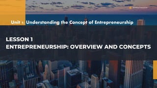 LESSON 1
ENTREPRENEURSHIP: OVERVIEW AND CONCEPTS
Unit 1: Understanding the Concept of Entrepreneurship
Arowwai Industries
 