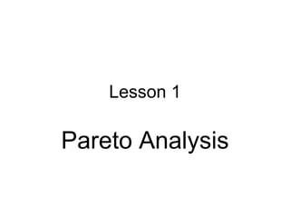 Lesson 1
Pareto Analysis
 