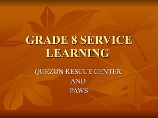 GRADE 8 SERVICE LEARNING  QUEZON RESCUE CENTER  AND  PAWS 