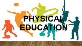PHYSICAL
EDUCATION
 