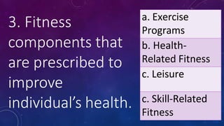 4. Fitness
components
important in success
in skills in skillful
activities and athletic
events.
a. Exercise
Programs
b. H...