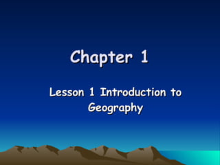 Chapter 1 Lesson 1 Introduction to Geography 