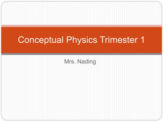 Conceptual Physics Trimester 1 
Mrs. Nading 
 