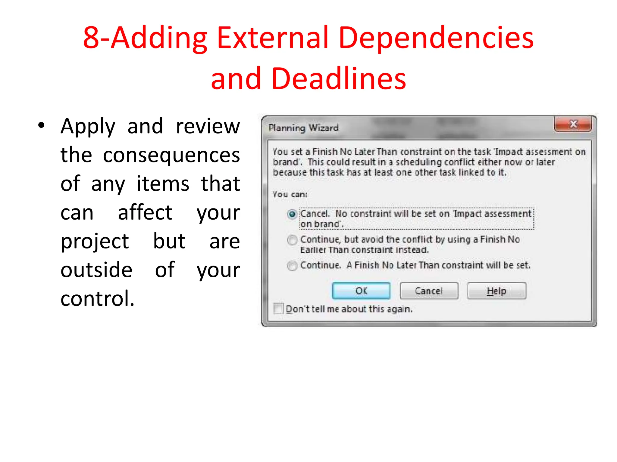 8-Adding External Dependencies
and Deadlines
• Apply and review
the consequences
of any items that
can affect your
project but are
outside of your
control.
 