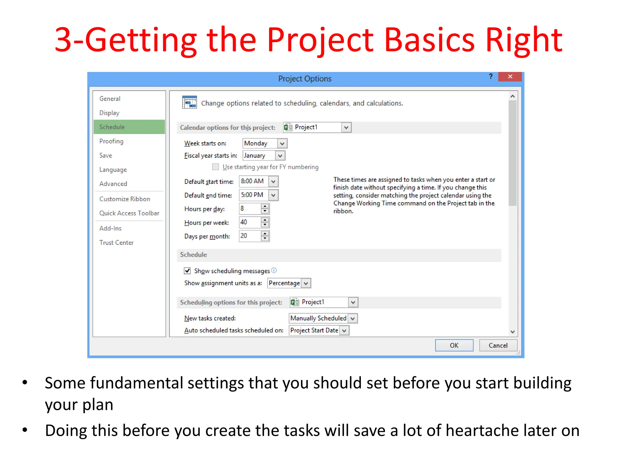 3-Getting the Project Basics Right
• Some fundamental settings that you should set before you start building
your plan
• Doing this before you create the tasks will save a lot of heartache later on
 