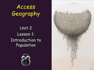 Access
Geography
Unit 2
Lesson 1:
Introduction to
Population
 