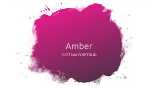 Amber
FIRST DAY PORTFOLIO
 
