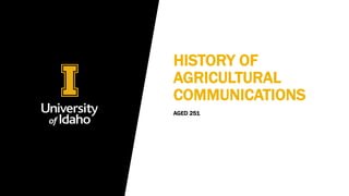 HISTORY OF
AGRICULTURAL
COMMUNICATIONS
AGED 251
 