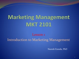 Lesson 1
Introduction to Marketing Management
1
Nuresh Eranda, PhD
 