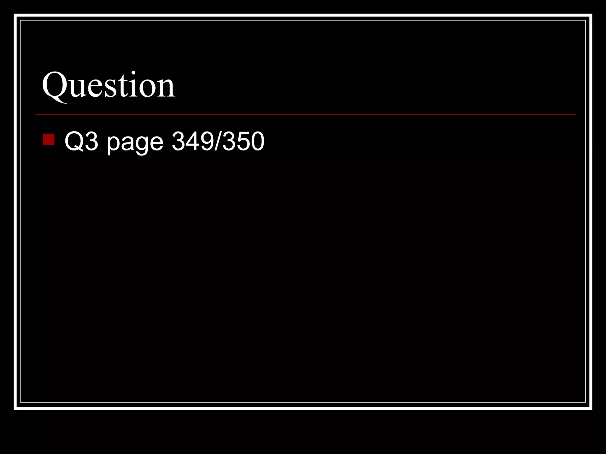 Question
   Q3 page 349/350
 