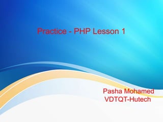 Practice - PHP Lesson 1
Pasha Mohamed
VDTQT-Hutech
 
