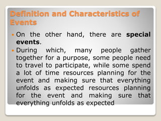 Definition and Characteristics of
Events
 On the other hand, there are special
events.
 During which, many people gather...
