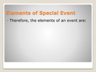 Elements of Special Event
 Therefore, the elements of an event are:
 