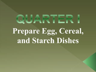 Prepare Egg, Cereal,
and Starch Dishes
 