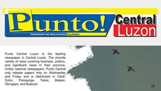 19
Punto Central Luzon is the leading
newspaper in Central Luzon. The provide
variety of news covering business, politics,...
