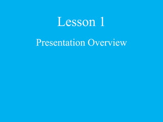 Lesson 1
Presentation Overview
 