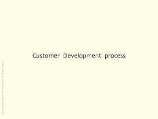 This section based on the work of Steve Blank




                                                Customer Development process
 