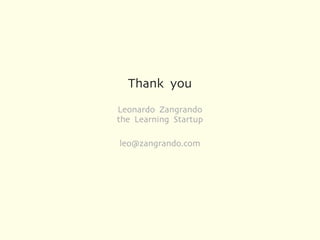 Thank you
Leonardo Zangrando
the Learning Startup

leo@zangrando.com
 