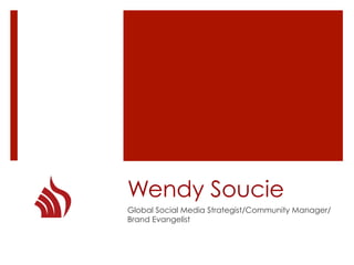 Wendy Soucie
Global Social Media Strategist/Community Manager/
Brand Evangelist
 