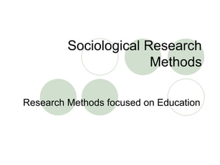 Sociological Research Methods Research Methods focused on Education 