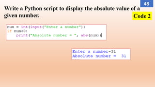 Write a Python script to display the absolute value of a
given number. Code 2
48
 